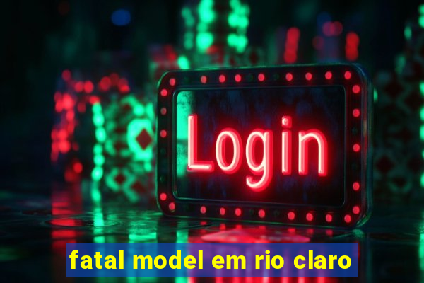 fatal model em rio claro